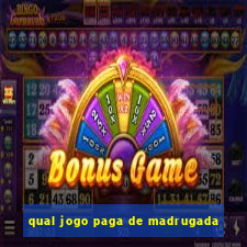 qual jogo paga de madrugada